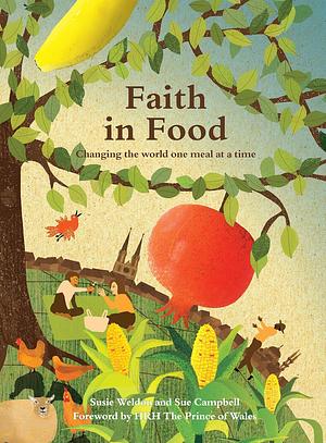 Faith in Food: Changing the world one meal at a time by Susie Weldon, Sue Campbell