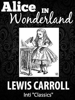 Alice in Wonderland (Inti Classics): by Lewis Carroll by Lewis Carroll, Lewis Carroll