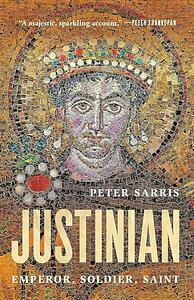 Justinian: Emperor, Soldier, Saint by Peter Sarris