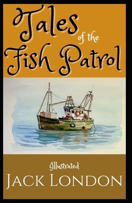 Tales of the Fish Patrol: Illustrated by Jack London