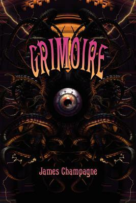 Grimoire: A Compendium of Neo-Goth Narratives by James Champagne