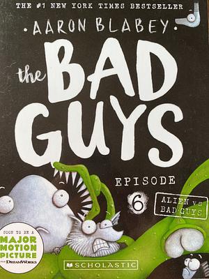 The Bad Guys: Episode 6 Alien vs Bad Guys by Aaron Blabey