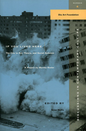 If You Lived Here: The City in Art, Theory, and Social Activism by Dia Art Foundation, Brian Wallis, Martha Rosler