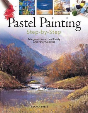 Pastel Painting Step-By-Step by Peter Coombs, Paul Hardy, Margaret Evans