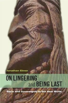 On Lingering and Being Last: Race and Sovereignty in the New World by Jonathan Elmer