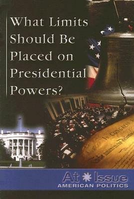 What Limits Should Be Placed on Presidential Powers? by Tamara Roleff