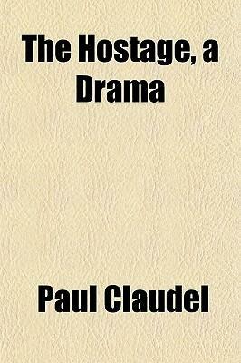 The Hostage, a Drama by Paul Claudel