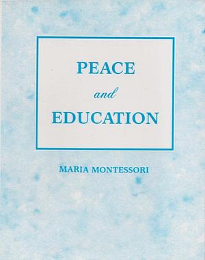 Peace and education by Maria Montessori, Maria Montessori