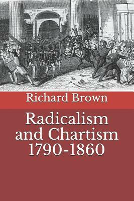 Radicalism and Chartism 1790-1860 by Richard Brown