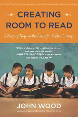 Creating Room to Read: A Story of Hope in the Battle for Global Literacy by John Wood