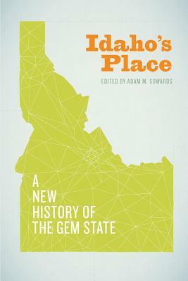Idaho's Place: A New History of the Gem State by Adam M. Sowards