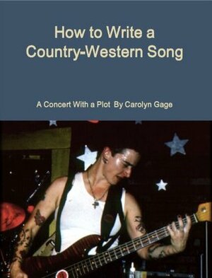 How to Write a Country-Western Song: A Concert With a Plot by Carolyn Gage