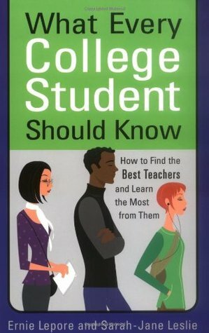 What Every College Student Should Know: How to Find the Best Teachers and Learn the Most from Them by Ernest Lepore, Sarah-Jane Leslie