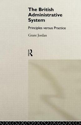 The British Administrative System: Principles Versus Practice by Grant Jordan