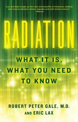 Radiation: What It Is, What You Need to Know by Robert Peter Gale, Eric Lax
