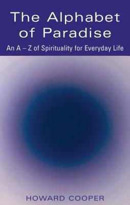 The Alphabet of Paradise: An A-Z of Spirituality for Everyday Life by Howard Cooper