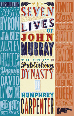 The Seven Lives of John Murray: The Story of a Publishing Dynasty by Humphrey Carpenter