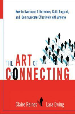 The Art of Connecting: How to Overcome Differences, Build Rapport, and Communicate Effectively with Anyone by Claire Raines, Lara Ewing