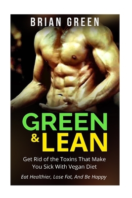 Vegan: Get Rid of The Toxins That Make You Sick with Vegan Diet: Eat Healthier, Lose Fat, And Be Happy by Brian Green