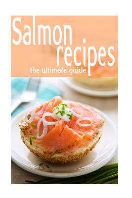 Salmon Recipes - The Ultimate Guide by Jessica Dreyher