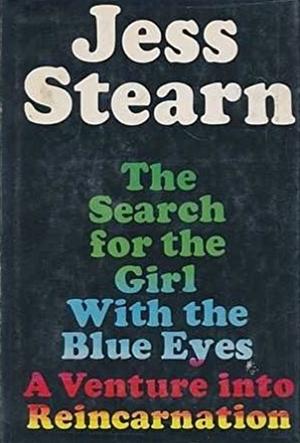 The Search for the Girl with the Blue Eyes: A Venture Into Reincarnation by Jess Stearn