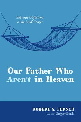 Our Father Who Aren't in Heaven by Robert S. Turner