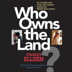 Who Owns the Land?: An In-Depth Look at the Real Reasons Behind the Middle East Conflict by Stanley Ellisen