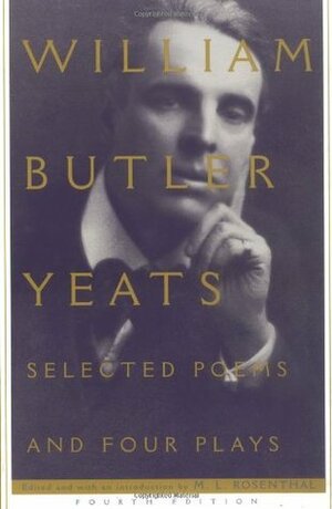 Selected Poems and Four Plays by W.B. Yeats, Macha Louis Rosenthal