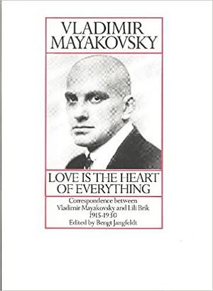 Love is the Heart of Everything: Correspondence Between Vladimir Mayakovsky and Lili Brik 1915-1930 by Julian Graffy, Vladimir Mayakovsky, Vladimir Mayakovsky