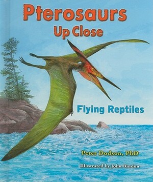 Pterosaurs Up Close: Flying Reptiles by Peter Dodson