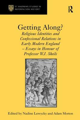 Getting Along?: Religious Identities and Confessional Relations in Early Modern England - Essays in Honour of Professor W.J. Sheils by Adam Morton