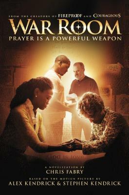 War Room: Prayer Is a Powerful Weapon by Chris Fabry