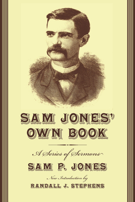 Sam Jones' Own Book: A Series of Sermons by Sam Jones