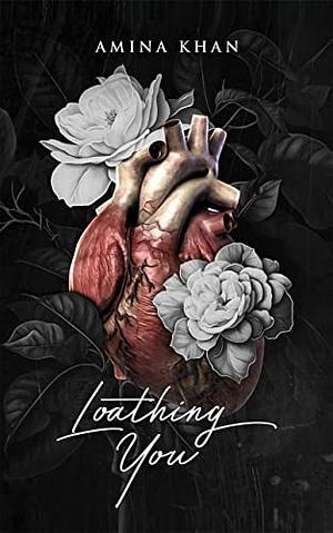 Loathing You by Amina Khan