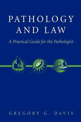Pathology and Law: A Practical Guide for the Pathologist by Gregory Davis