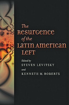 The Resurgence of the Latin American Left by Kenneth M. Roberts, Steven Levitsky