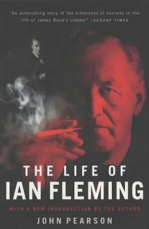 The Life of Ian Fleming: The Man Who Created James Bond by John George Pearson