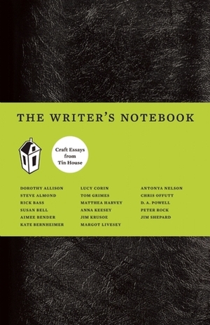 The Writer's Notebook: Craft Essays from Tin House by Marie Howe, Susan Bell, Chris Offutt, Matthea Harvey, Charles D'Ambrosio, Dorothy Allison, Stephen Elliott, Nick Flynn, Kate Bernheimer, Jim Shepard, Steve Almond, Anna Keesey, Aimee Bender, Denis Johnson, D.A. Powell