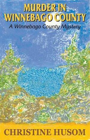 Murder in Winnebago County by Christine Husom