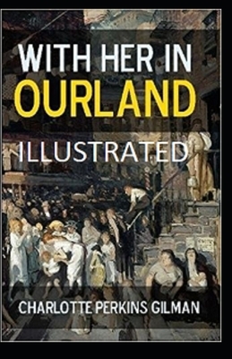 With Her in Ourland Illustrated by Charlotte Perkins Gilman