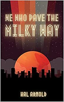 We Who Pave the Milky Way by Hal Arnold