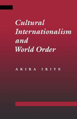 Cultural Internationalism and World Order by Akira Iriye