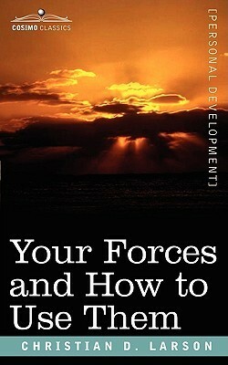 Your Forces and How to Use Them by Christian D. Larson
