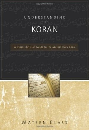 Understanding the Koran: A Quick Christian Guide to the Muslim Holy Book by Mateen Elass