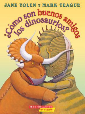 ¿cómo Son Buenos Amigos Los Dinosaurios? (How Do Dinosaurs Stay Friends?) by Jane Yolen