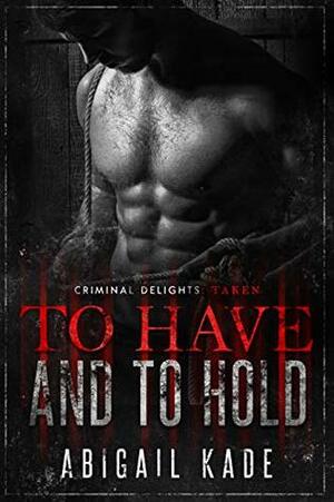 To Have and To Hold by Abigail Kade