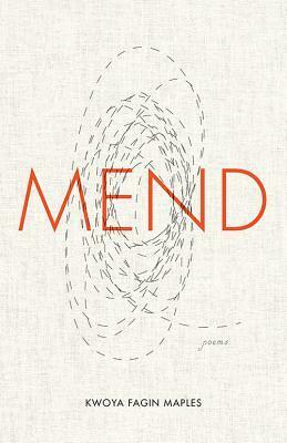 Mend: Poems by Kwoya Fagin Maples
