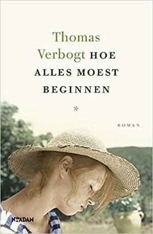 Hoe alles moest beginnen by Thomas Verbogt