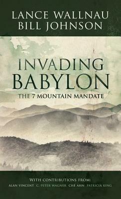 Invading Babylon by Lance Wallnau, Bill Johnson