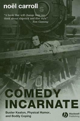 Comedy Incarnate: Buster Keaton, Physical Humor, and Bodily Coping by Noël Carroll